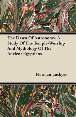 The Dawn of Astronomy. a Study of the Temple-Worship and Mythology of the Ancient Egyptians magazine reviews