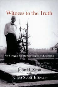 Witness to the Truth: My Struggle for Human Rights in Louisiana book written by John H. Scott