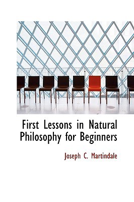 First Lessons in Natural Philosophy for Beginners book written by Joseph C. Martindale