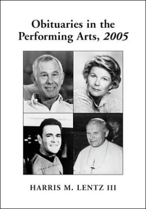 Obituaries in the Performing Arts, 2005: Film, Television, Radio, Theatre, Dance, Music, Cartoons and Pop Culture book written by Harris M. Lentz
