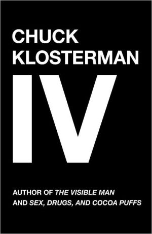 Chuck Klosterman IV: A Decade of Curious People and Dangerous Ideas book written by Chuck Klosterman