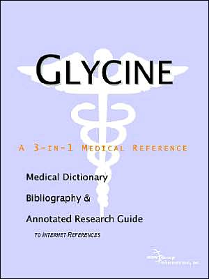 Glycine: A Medical Dictionary, Bibliography, and Annotated Research Guide to Internet References book written by ICON Health Publications