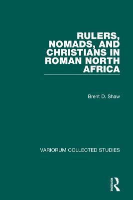 Rulers, Nomads and Christians in Roman North Africa book written by Brent Shaw
