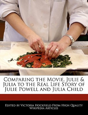Comparing the Movie, Julie & Julia to the Real Life Story of Julie Powell and Julia Child magazine reviews