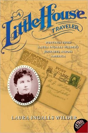 A Little House Traveler: Writings from Laura Ingalls Wilder's Journeys Across America written by Laura Ingalls Wilder