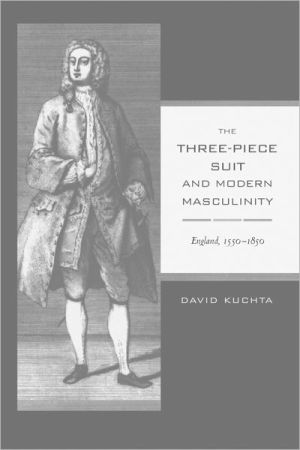 The Three-Piece Suit and Modern Masculinity: England, 1550-1850 book written by David Kuchta