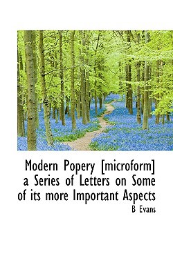 Modern Popery [Microform] a Series of Letters on Some of Its More Important Aspects magazine reviews