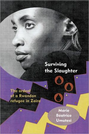 Surviving the Slaughter: The Ordeal of a Rwandan Refugee in Zaire book written by Marie Beatrice Umutesi