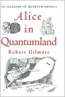 Alice in Quantumland: An Allegory of Quantum Physics book written by Robert Gilmore