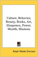 Culture, Behavior, Beauty, Books, Art, Eloquence, Power, Wealth, Illusions book written by Ralph Waldo Emerson