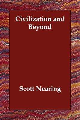 Civilization and Beyond book written by Scott Nearing