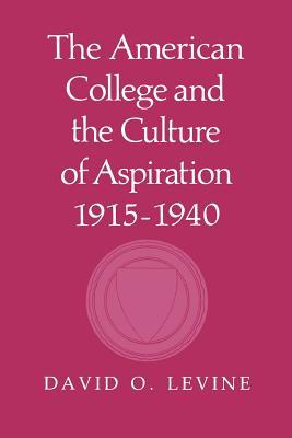 The American College and the Culture of Aspiration, 1915-1940 book written by David O. Levine