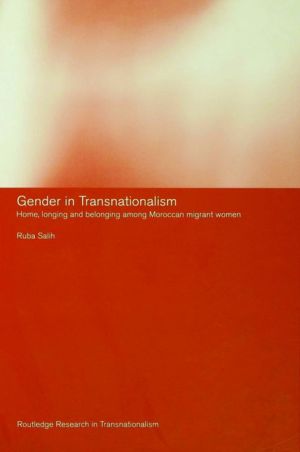 Gender in Transnationalism: Home, Longing and Belonging Among Moroccan Migrant Women book written by Ruba Salih