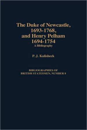 The Duke Of Newcastle, 1693-1768, And Henry Pelham, 1694-1754 book written by P. J. Kulisheck