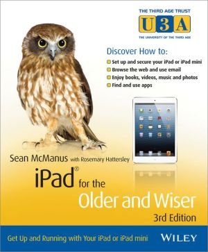 iPad for the Older and Wiser: Get Up and Running with Your iPad or iPad mini book written by Sean McManus