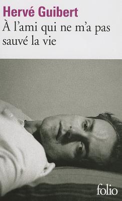 A l'Ami Qui ne me pas Sauvee ma Vie book written by Herve Guibert