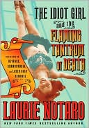 The Idiot Girl and the Flaming Tantrum of Death: Reflections on Revenge, Germophobia, and Laser Hair Removal written by Laurie Notaro