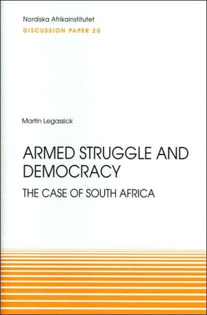 Armed Struggle and Democracy: The Case of South Africa, Discussion Paper 20, Vol. 20 book written by Martin Legassick