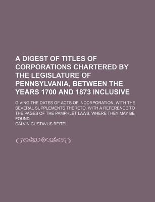 A   Digest of Titles of Corporations Chartered by the Legislature of Pennsylvania, Between the Years magazine reviews