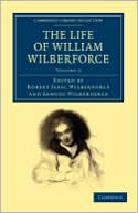 The Life of William Wilberforce book written by Robert Isaac Wilberforce