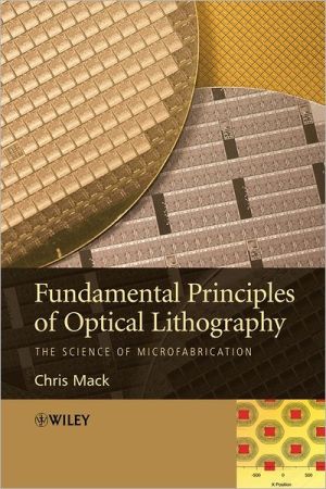 Fundamental Principles of Optical Lithography: The Science of Microfabrication book written by Chris Mack