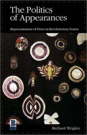 Politics of Appearance: The Symbolism and Representation of Dress in Revolutionary France book written by Richard Wrigley