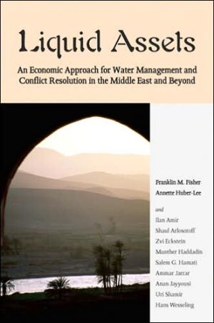 Liquid Assets: An Economic Approach for Water Management and Conflict Resolution in the Middle East and Beyond book written by Ilan Amir