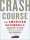 Crash Course: The American Automobile Industry's Road from Glory to Disaster book written by Paul Ingrassia