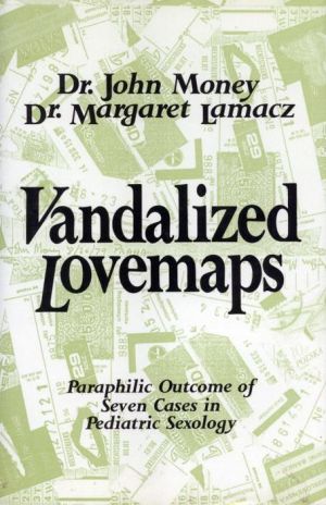Vandalized Lovemaps: Paraphilic Outcome of Seven Cases in Pediatric Sexology book written by John Money