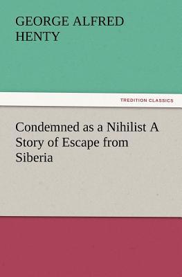 Condemned as a Nihilist a Story of Escape from Siberia magazine reviews
