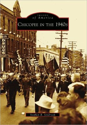 Chicopee in the 1940s, Massachusetts (Images of America Series) book written by Stephen R. Jendrysik