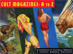 Cult Magazines: A to Z: A Compendium of Culturally Obsessive & Curiously Expressive Publications book written by Earl Kemp