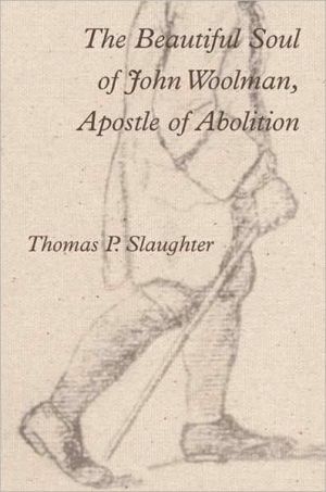 The Beautiful Soul of John Woolman, Apostle of Abolition book written by Thomas P. Slaughter