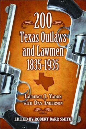 200 Texas Outlaws and Lawmen book written by Laurence N. Yadon