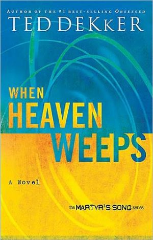When Heaven Weeps (Martyr's Song Series #2) book written by Ted Dekker