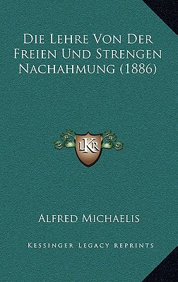 Die Lehre Von Der Freien Und Strengen Nachahmung (1886), , Die Lehre Von Der Freien Und Strengen Nachahmung (1886)
