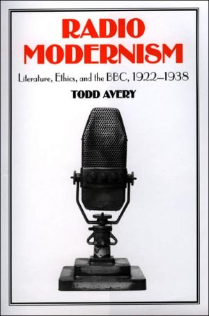 Radio Modernism: Literature, Ethics, and the Bbc 1922-1938 book written by Todd Avery
