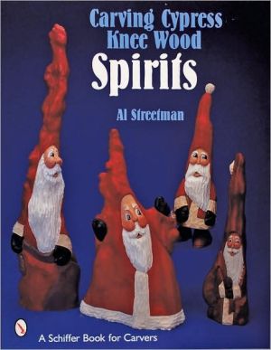 Carving Cypress Knee Wood Spirits book written by Al Streetman
