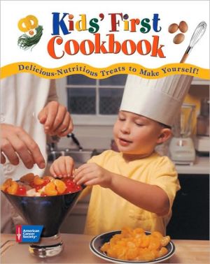 Kids' First Cookbook: Delicious-Nutritious Treats To Make Yourself! book written by The American Cancer Society