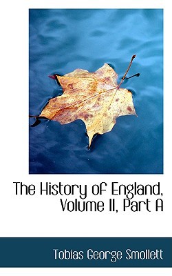 The History Of England, Volume Ii, Part A book written by Tobias George Smollett