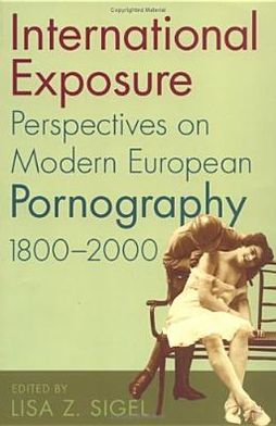 International Exposure: Perspectives on Modern European Pornography, 1800-2000 book written by Lisa  Z. Sigel