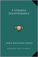 A Strange Disappearance book written by Anna Katharine Green