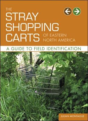 Stray Shopping Carts of Eastern North America: A Guide to Field Identification book written by Julian Montague