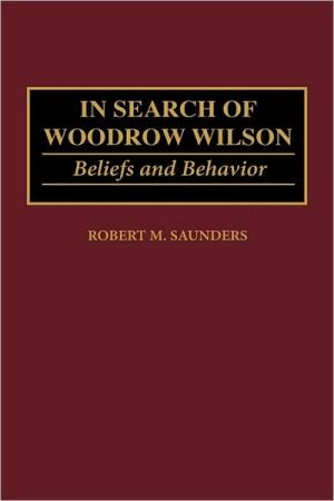 In Search Of Woodrow Wilson, Vol. 60 book written by Robert M. Saunders
