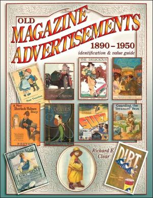 Old Magazine Advertisements 1890 - 1950: Identification & Value Guide book written by Richard E. Clear
