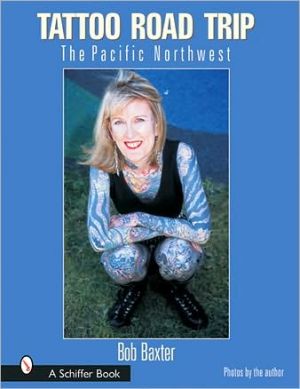 Tattoo Road Trip: The Pacific Northwest book written by Robert E. Baxter
