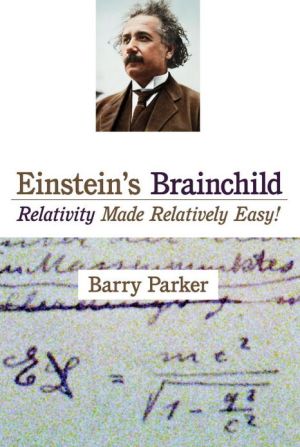 Einstein's Brainchild: Relativity Made Relatively Easy! book written by Barry Parker