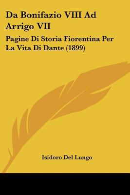 Da Bonifazio VIII Ad Arrigo VII: Pagine Di Storia Fiorentina Per La Vita Di Dante magazine reviews