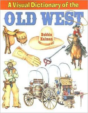 Visual Dictionary of the Old West book written by Bobbie Kalman