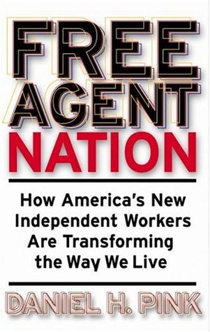 Free Agent Nation : America's Independent Workers Are Transforming the Way We Live written by Daniel H. Pink